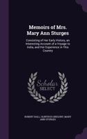 Memoirs of Mrs. Mary Ann Sturges: Consisting of Her Early History, an Interesting Account of a Voyage to India, and Her Experience in This Country 1354982282 Book Cover
