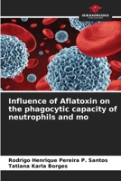Influence of Aflatoxin on the phagocytic capacity of neutrophils and mo 6207608453 Book Cover