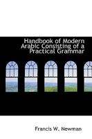 A Handbook of Modern Arabic: Consisting of a Practical Grammar, With Numerous Examples, Diagloues, and Newspaper Extracts; in a European Type 9354153518 Book Cover