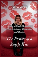 The Power of a Single Kiss: Using a Simple Gesture to Unlock Intimacy, Connection, and Passion B0C1JD2ZBC Book Cover