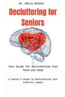 Decluttering for Seniors:A Senior's Guide to Decluttering Your Literary Legacy: Your Guide for Decluttering Your Mind and Body B0DPJ79NV2 Book Cover