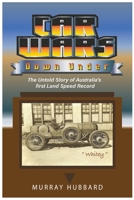 Car Wars Down Under: The Untold Story of Australia's First Land Speed Record 1922473898 Book Cover