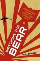 Watching the Bear: Canadian Intelligence Assessments of the Soviet Threat to North America, 1946-1964 0774871660 Book Cover