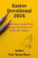Easter Devotional 2024: A Devotional Guide Book through the Easter to Pentecost Season …. Daily readings and reflections for celebrating Easter and growing in faith in the year 2024 B0CWF2MKPQ Book Cover