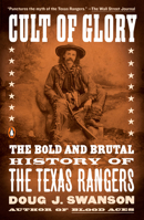 Cult of Glory: The Bold and Brutal History of the Texas Rangers 1101979860 Book Cover
