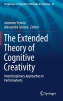 The Extended Theory of Cognitive Creativity: Interdisciplinary Approaches to Performativity (Perspectives in Pragmatics, Philosophy & Psychology) 3030220893 Book Cover