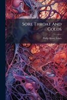 Sore Throat and Colds: Head-Nurse, Trained by Dr. Faust, Is the First to Give the Real Cause of Colds, and Tells How to Prevent, Stop and Cure Them in All Their Forms in the Simple Natural Way 1277347808 Book Cover