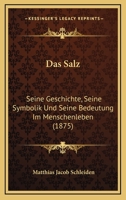 Das Salz. Seine Geschichte, seine Symbolik und seine Bedeutung im Menschenleben 1016244061 Book Cover