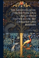 Die Aristotelische Theorie Vom Epos Nach Ihrer Entwicklung Bei Griechen Und Römern (German Edition) 1023803461 Book Cover