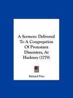 A Sermon: Delivered To A Congregation Of Protestant Dissenters, At Hackney 116588285X Book Cover
