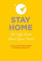 Stay Home: The Ugly Truth About Space Travel 0692939288 Book Cover