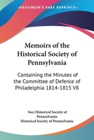 Memoirs of the Historical Society of Pennsylvania: Containing the Minutes of the Committee of Defence of Philadelphia 1814-1815 V8 1162995041 Book Cover