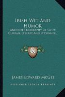 Irish Wit And Humor: Anecdote Biography Of Swift, Curran, O'Leary And O'Connell 1502439050 Book Cover