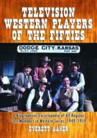 Television Western Players of the Fifties: A Biographical Encyclopedia of All Regular Cast Members in Western Series, 1949-1959 0786430877 Book Cover