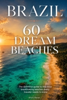 Brazil: 60 Dream Beaches: The definitive guide to the most breathtaking beaches every traveler needs to know B0H86Z383G Book Cover