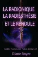 La radionique, la radiesthésie et le pendule: Accéder maintenant à l'action à distance ! (French Edition) 1652428445 Book Cover