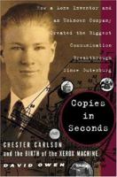 Copies in Seconds: How a Lone Inventor and an Unknown Company Created the Biggest Communication Breakthrough Since Gutenberg--Chester Carlson and the Birth of the Xerox Machine 0743251180 Book Cover