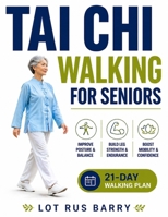 Tai Chi Walking For Seniors: A Safe Tai Chi Walking System for Seniors 50+ Using Slow, Controlled Steps to Improve Posture, Leg Strength, and Balance Indoors or Outdoors B0H1GK6ZDT Book Cover