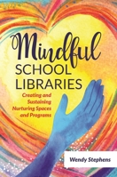 Mindful School Libraries: Creating and Sustaining Nurturing Spaces and Programs 1440875278 Book Cover
