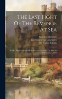 The Last Fight Of The Revenge At Sea: Under The Command Of Sir Richard Grenville, On The 10-11th Of September, 1591 1021852937 Book Cover