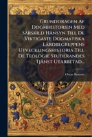 Grunddragen Af Dogmhistorien Med Särskild Hänsyn Till De Viktigaste Dogmatiska Lärobegreppens Utvecklingshistoria Till De Teologie Studerandes Tjänst Utarbetad... (Swedish Edition) 1024528383 Book Cover