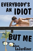 Everybody's An Idiot But Me B0C1HRXPVS Book Cover