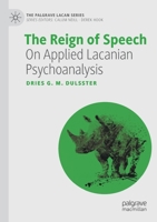 The Reign of Speech: On Applied Lacanian Psychoanalysis 3030855988 Book Cover