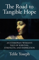 The Road to Tangible Hope: An Ethiopian Woman's Tale of Survival, Strength, and Inspiration B0CKNVTBN8 Book Cover
