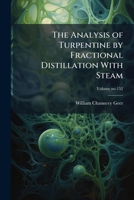 The Analysis of Turpentine by Fractional Distillation With Steam 102516752X Book Cover