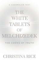The White Tablets of Melchizedek: The Codes of Truth 1959513044 Book Cover