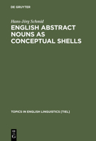 English Abstract Nouns As Conceptual Shells: From Corpus to Cognition (Topics in English Linguistics, No 34) (Topics in English Linguistics) 3110167670 Book Cover