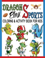 Dragons Play Sports Coloring & Activity Book For Kids: Great Coloring Pages, Dot to Dot, Trace and Maze Illustrations For Hours Of Relaxation & Fun / Baseball, Football, Hockey, Basketball & More! 1710951877 Book Cover