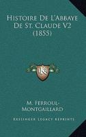 Histoire De L'Abbaye De St. Claude V2 (1855) 1167647467 Book Cover