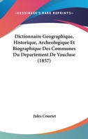 Dictionnaire Géographique Historique, Archéologique Et Biographique Des Communes Du Département De Vaucluse 1160075786 Book Cover