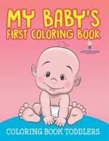 My Baby's First Coloring Book: Coloring Book Toddlers 1682602370 Book Cover