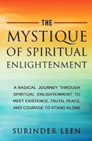 The Mystique of Spiritual Enlightenment: A Radical Journey through Spiritual Enlightenment to Meet Existence, Get Immortality, Truth, Peace, and Courage to Stand Alone 1976333296 Book Cover