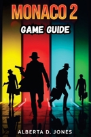 MONACO 2 GAME GUIDE: Unlock Hidden Levels, Outsmart Security, and Execute Flawless Heists B0F3TR2949 Book Cover