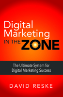 Digital Marketing in the Zone: Break Through the Clutter to Be More Confident Successful and Happy 168350268X Book Cover