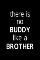 There Is No Buddy Like A Brother: All Purpose 6x9" Blank Lined Notebook Journal Way Better Than A Card Trendy Unique Gift Solid Black Brother 1694698343 Book Cover