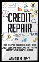 Credit Repair: How to Repair Your Credit, Boost Your Credit, Overcome Credit Card Debt Forever & Protect Your Financial Freedom 1648132111 Book Cover