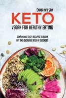 Keto Vegan For Healthy Eating: Simply And Tasty Recipes To Burn Fat And Decrease Risk Of Diseases 1914029860 Book Cover