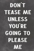 Don't Tease Me Unless You're Going To Please Me: Lined Notebook - Better Than A Sleazy Greeting Card For Lovers 1674222254 Book Cover