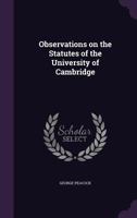 Observations on the Statutes of the University of Cambridge 1018247491 Book Cover