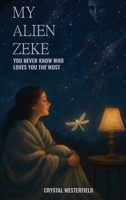 My Alien Zeke : You Never Know Who Loves You the Most 1965656110 Book Cover