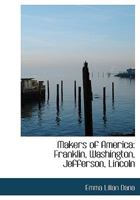 Makers of America: Franklin, Washington, Jefferson, Lincoln 1358145679 Book Cover