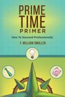 Prime Time Primer: How To Succeed Professionally 1519208294 Book Cover