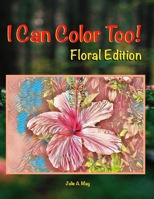 I Can Color Too!: Floral Edition B095M5FN1G Book Cover