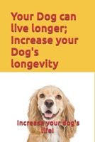 Your Dog can live longer; Increase your Dog's longevity: Your dog can live longer and be more healthy and happy. With this information you can increase your dog's life longevity. B084QKXYTS Book Cover