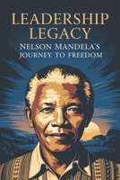 Leadership Legacy: Nelson Mandela's Journey to Freedom B0HJ93RBFB Book Cover