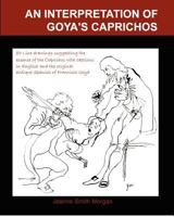 An Interpretation of Goya's Caprichos: With 80 Interpretive Line Drawings and Captions in Original Antique Spanish and English 1468194712 Book Cover